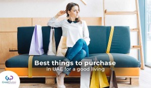 Best things to purchase in UAE for a good living