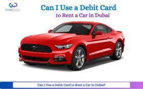 Can I Use a Debit Card to Rent a Car in Dubai?
