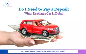 Do I Need to Pay a Deposit When Renting a Car in Dubai?