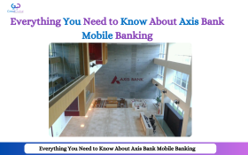 Everything You Need to Know About Axis Bank Mobile Banking