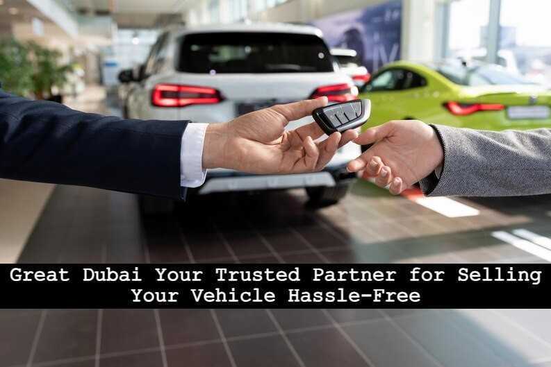 Selling a car in Dubai - Your Trusted Partner for Selling Your Vehicle Hassle-Free
