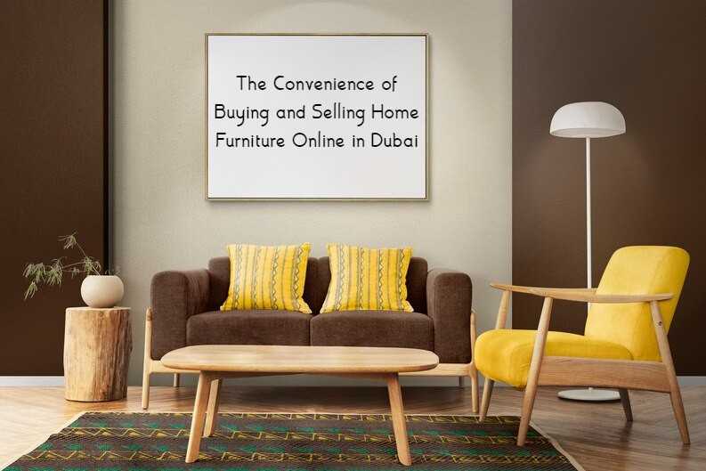 The Convenience of Buying and Selling Home Furniture Online in Dubai