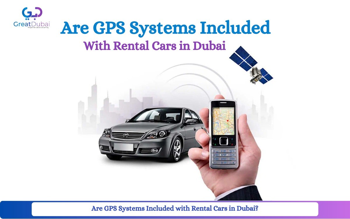 Are GPS Systems Included with Rental Cars in Dubai?