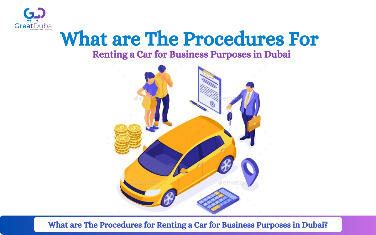 What are The Procedures for Renting a Car for Business Purposes in Dubai?