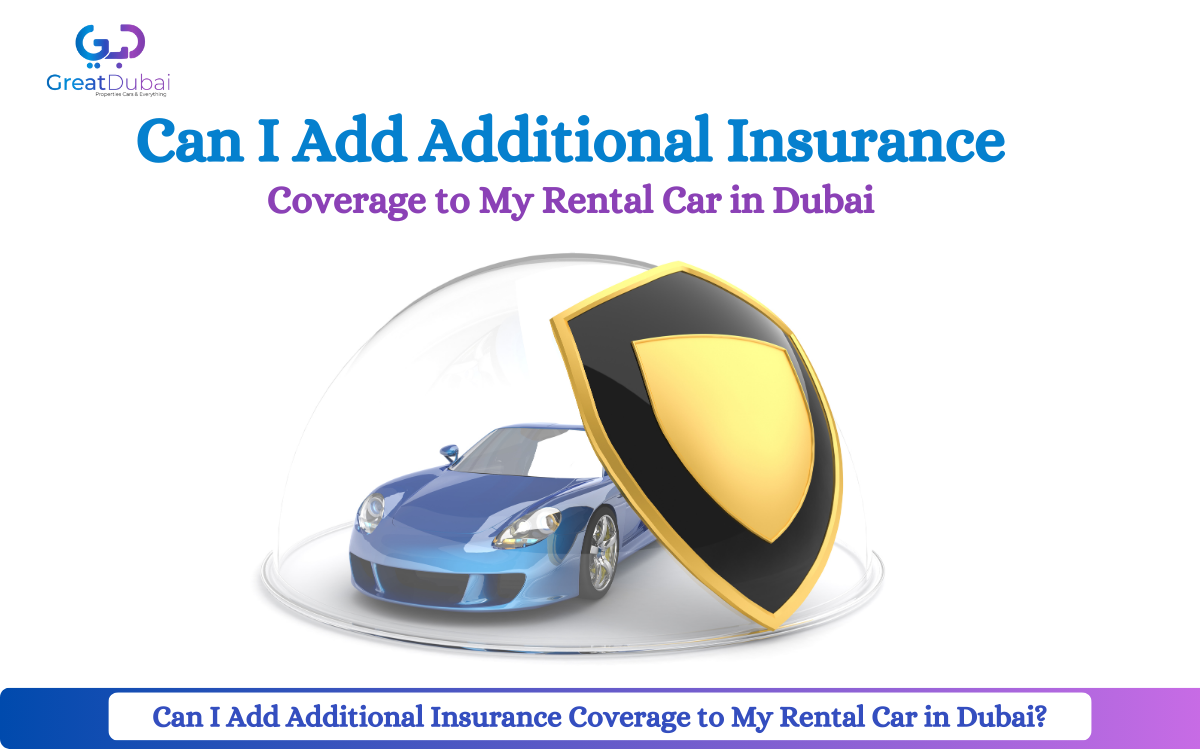 Can I Add Additional Insurance Coverage to My Rental Car in Dubai?