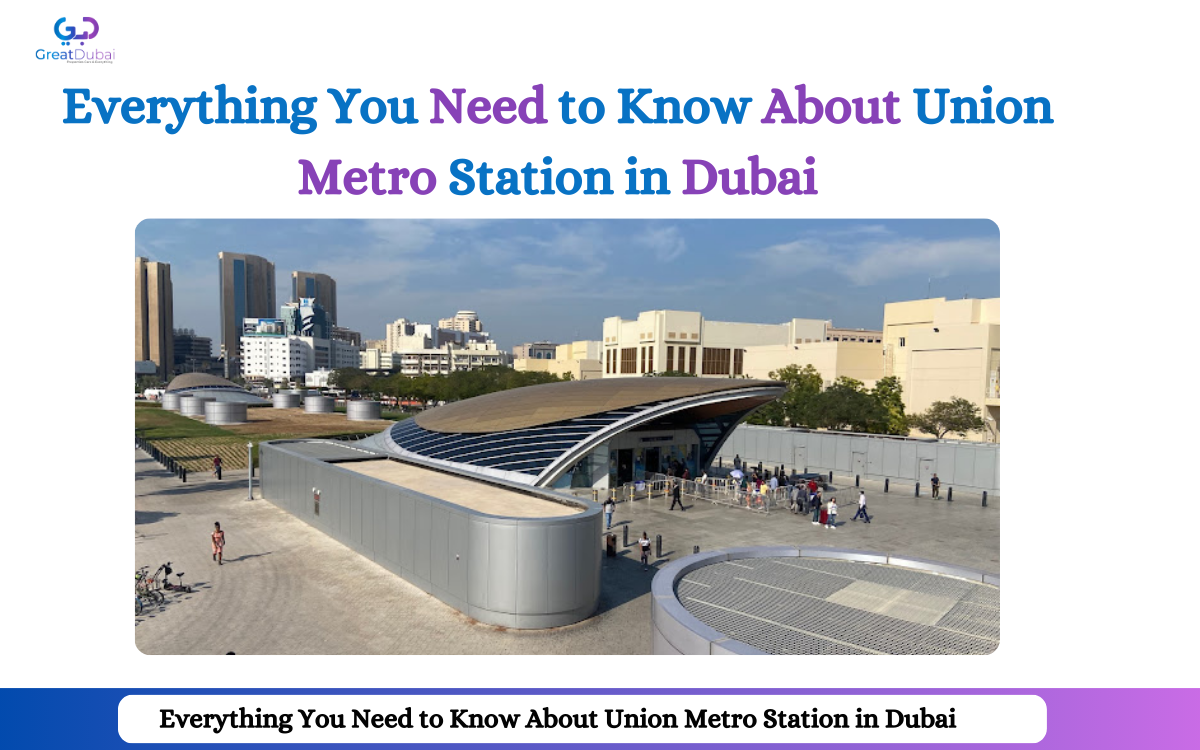 Everything You Need to Know About Union Metro Station in Dubai