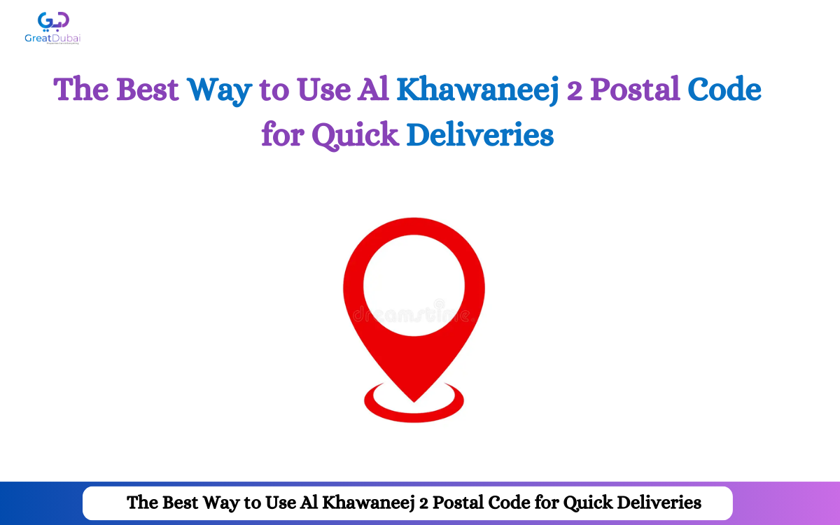 The Best Way to Use Al Khawaneej 2 Postal Code for Quick Deliveries