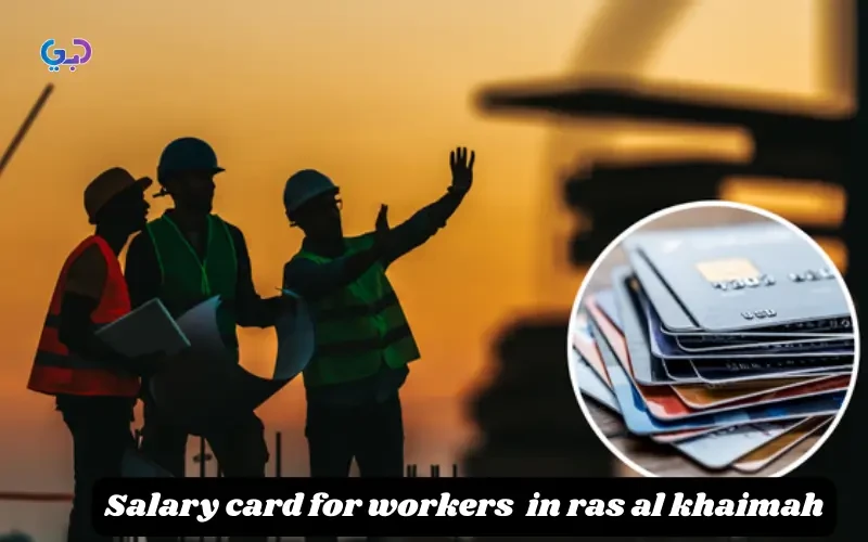 Salary Card Workers Ras Al Khaimah: Benefits, Rules, and Process