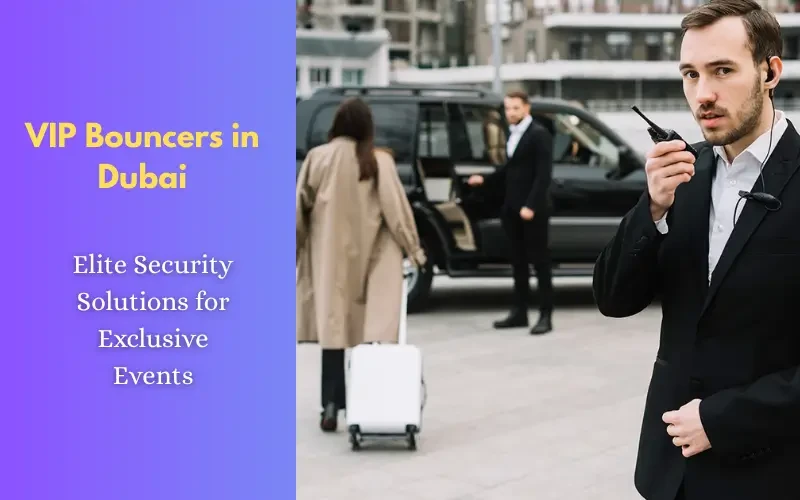 VIP Bouncers in Dubai: Elite Security Solutions for Exclusive Events